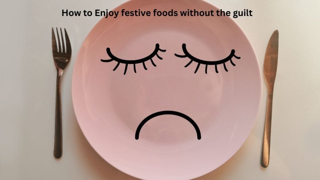 How to Enjoy festive foods without the guilt