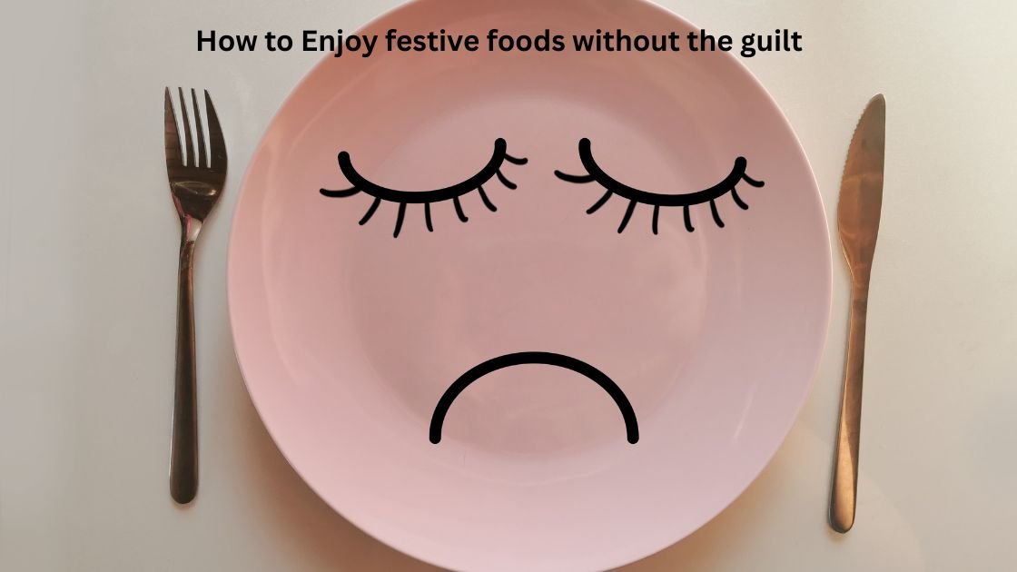 How to Enjoy festive foods without the guilt